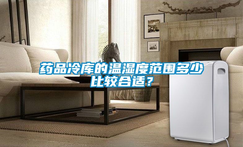 藥品冷庫的溫濕度范圍多少比較合適？